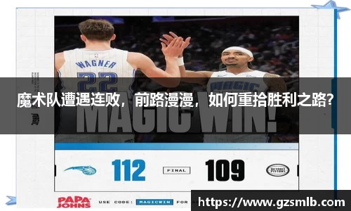 魔术队遭遇连败，前路漫漫，如何重拾胜利之路？