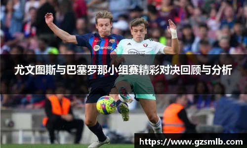 尤文图斯与巴塞罗那小组赛精彩对决回顾与分析